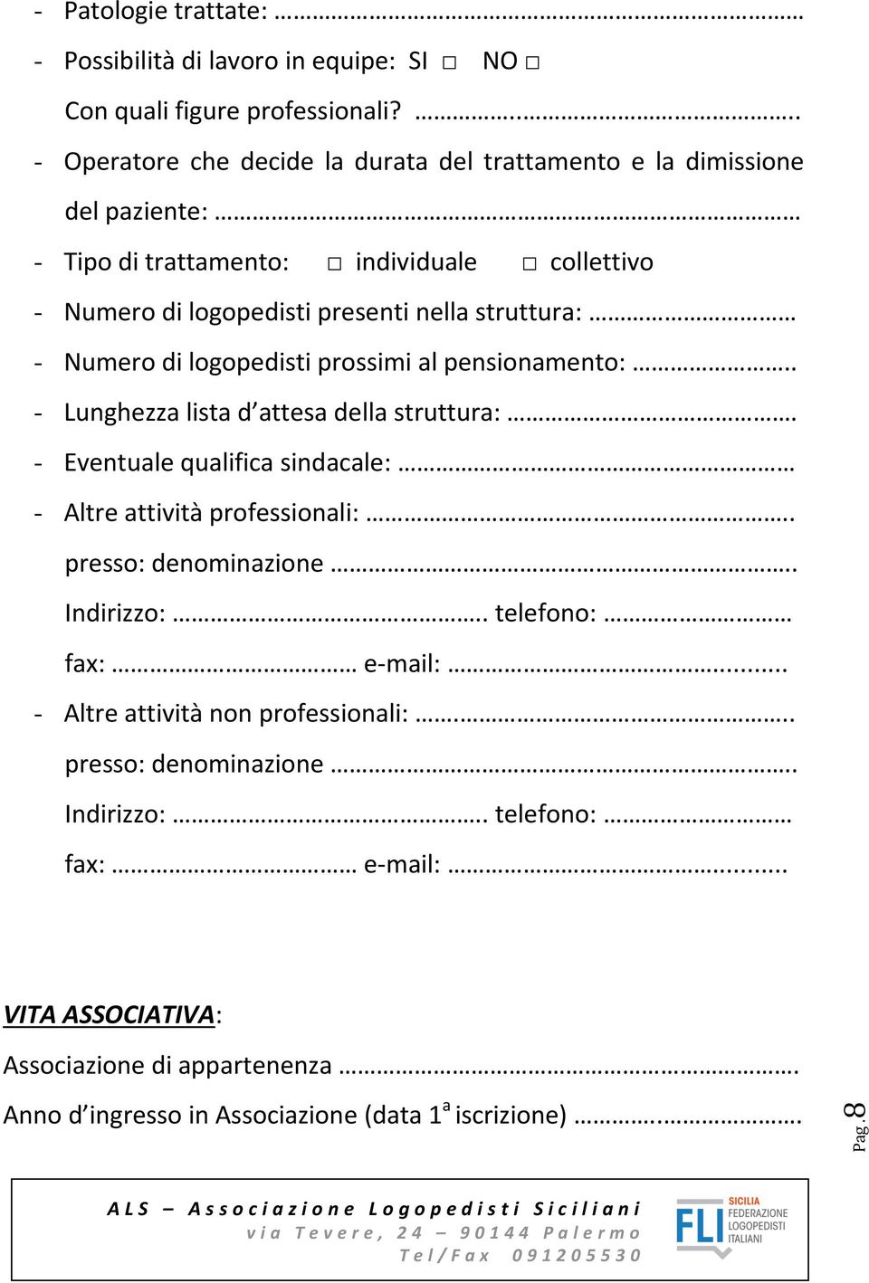 struttura: - Numero di logopedisti prossimi al pensionamento:.. - Lunghezza lista d attesa della struttura:. - Eventuale qualifica sindacale: - Altre attività professionali:.