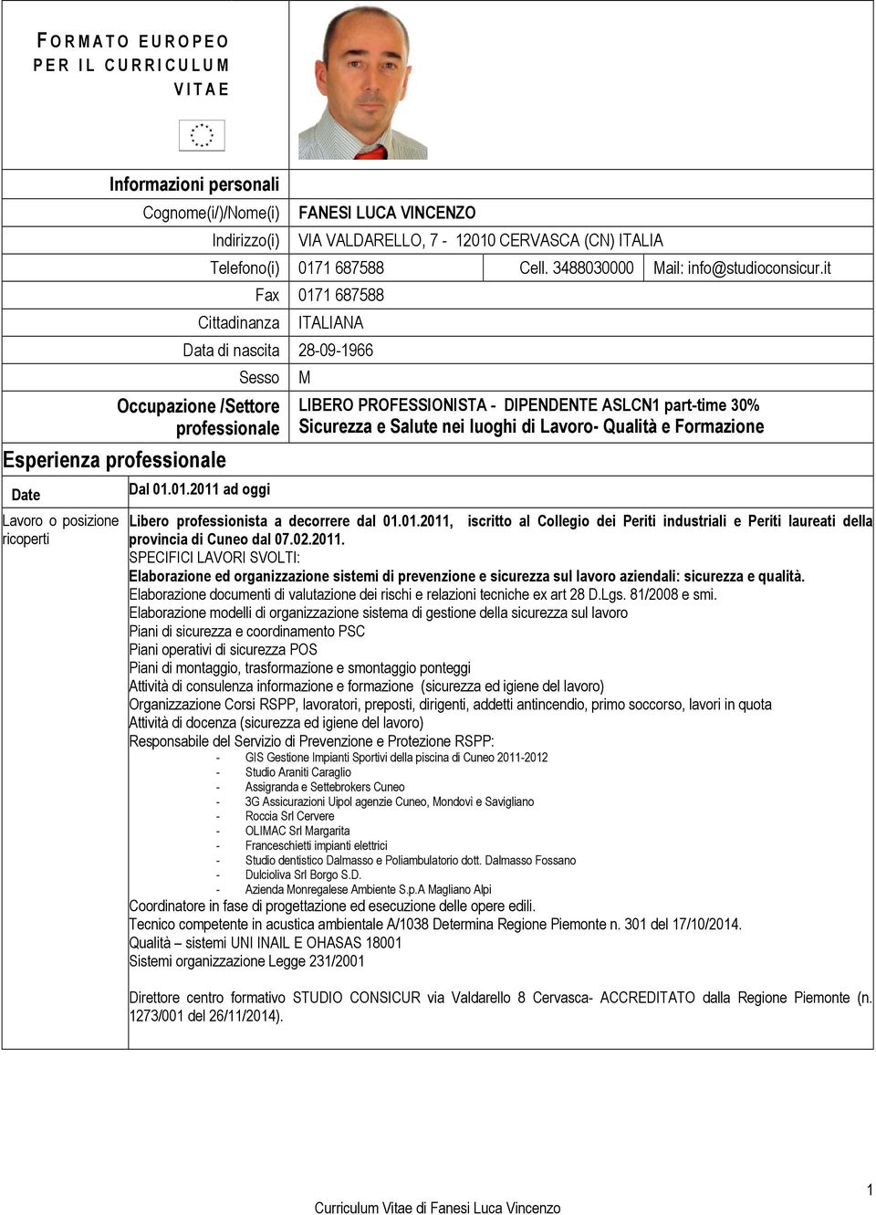 it Cittadinanza Fax 0171 687588 ITALIANA Data di nascita 28-09-1966 Sesso Occupazione /Settore professionale Esperienza professionale Lavoro o posizione ricoperti Dal 01.01.2011 ad oggi M LIBERO PROFESSIONISTA - DIPENDENTE ASLCN1 part-time 30% Sicurezza e Salute nei luoghi di Lavoro- Qualità e Formazione Libero professionista a decorrere dal 01.