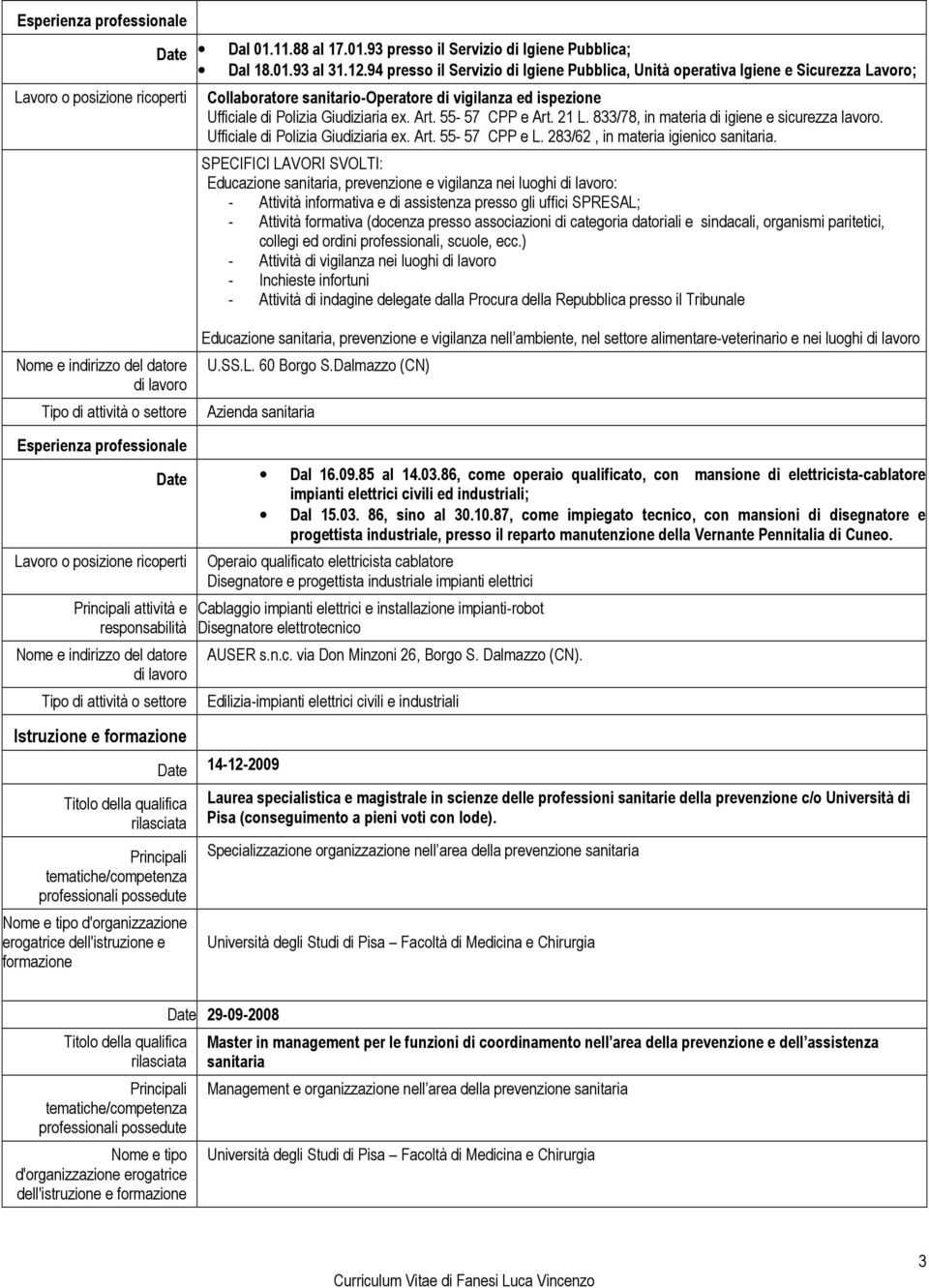 55-57 CPP e Art. 21 L. 833/78, in materia di igiene e sicurezza lavoro. Ufficiale di Polizia Giudiziaria ex. Art. 55-57 CPP e L. 283/62, in materia igienico sanitaria.