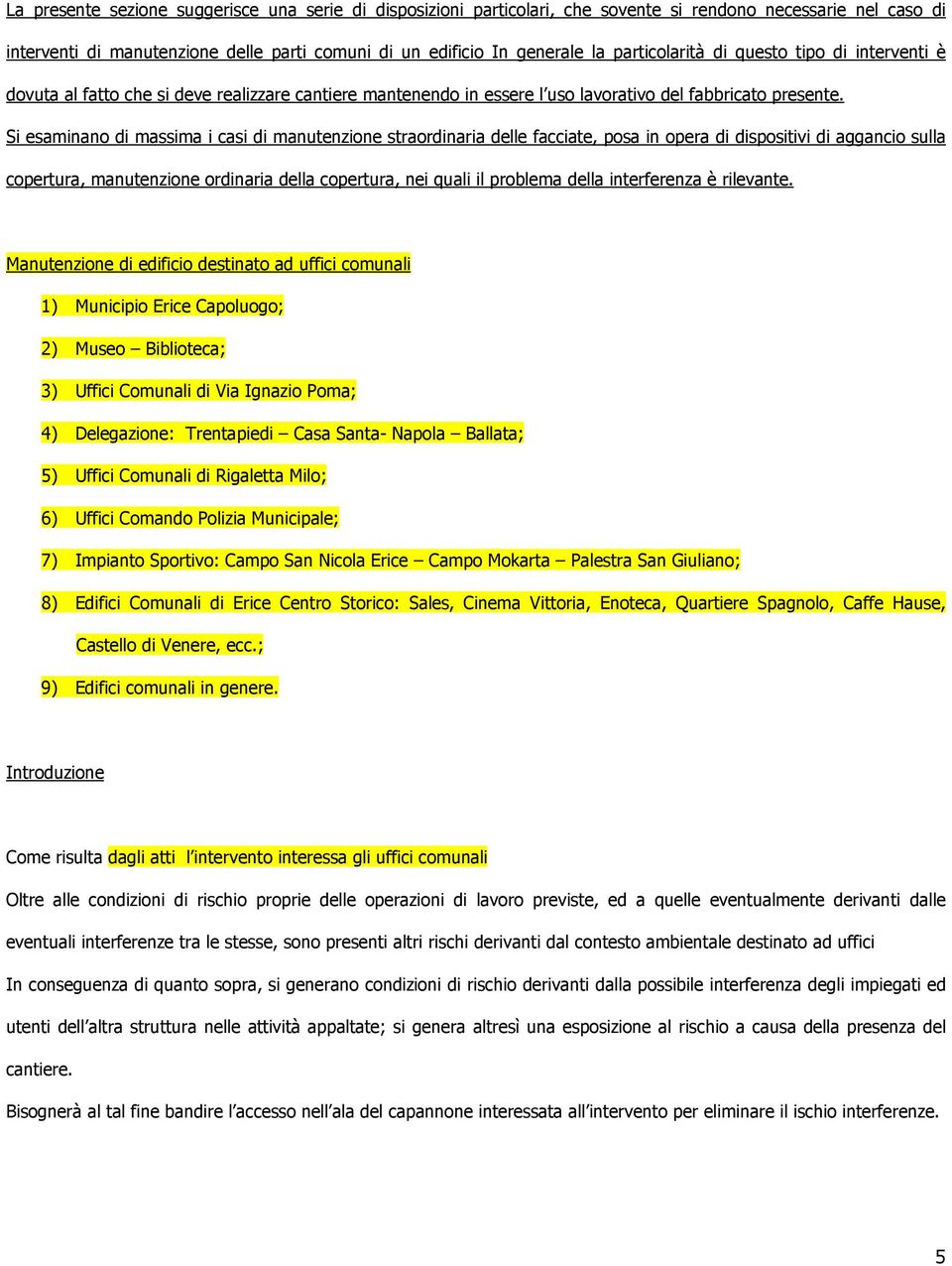 Si esaminano di massima i casi di manutenzione straordinaria delle facciate, posa in opera di dispositivi di aggancio sulla copertura, manutenzione ordinaria della copertura, nei quali il problema