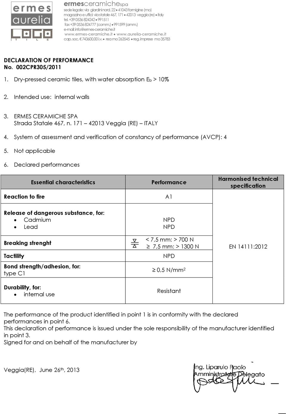 Declared performances Reaction to fire Essential characteristics Performance Harmonised technical specification Release of dangerous substance, for: Cadmium Lead Breaking strenght Tactility Bond