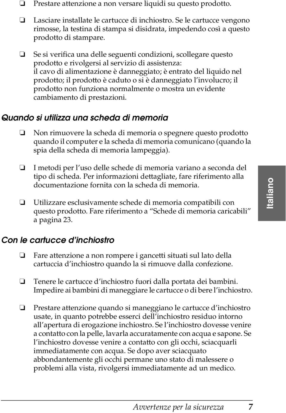 Se si verifica una delle seguenti condizioni, scollegare questo prodotto e rivolgersi al servizio di assistenza: il cavo di alimentazione è danneggiato; è entrato del liquido nel prodotto; il