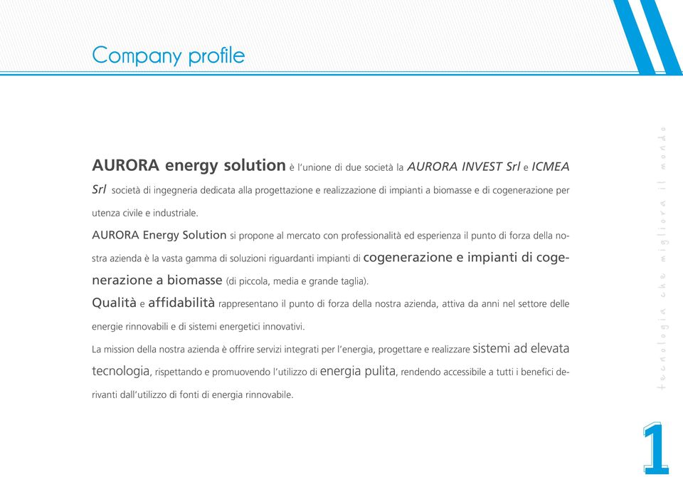 AURORA Energy Solution si propone al mercato con professionalità ed esperienza il punto di forza della nostra azienda è la vasta gamma di soluzioni riguardanti impianti di cogenerazione e impianti di