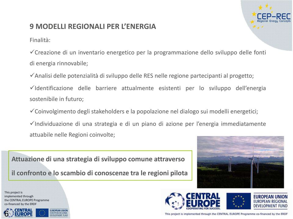 stakeholders e la popolazione nel dialogo sui modelli energetici; Individuazione di una strategia e di un piano di azione per l energia immediatamente attuabile nelle Regioni coinvolte;