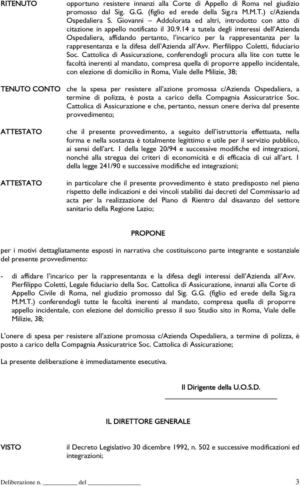 14 a tutela degli interessi dellêazienda Ospedaliera, affidando pertanto, lêincarico per la rappresentanza per la rappresentanza e la difesa dellêazienda allêavv. Pierfilippo Coletti, fiduciario Soc.