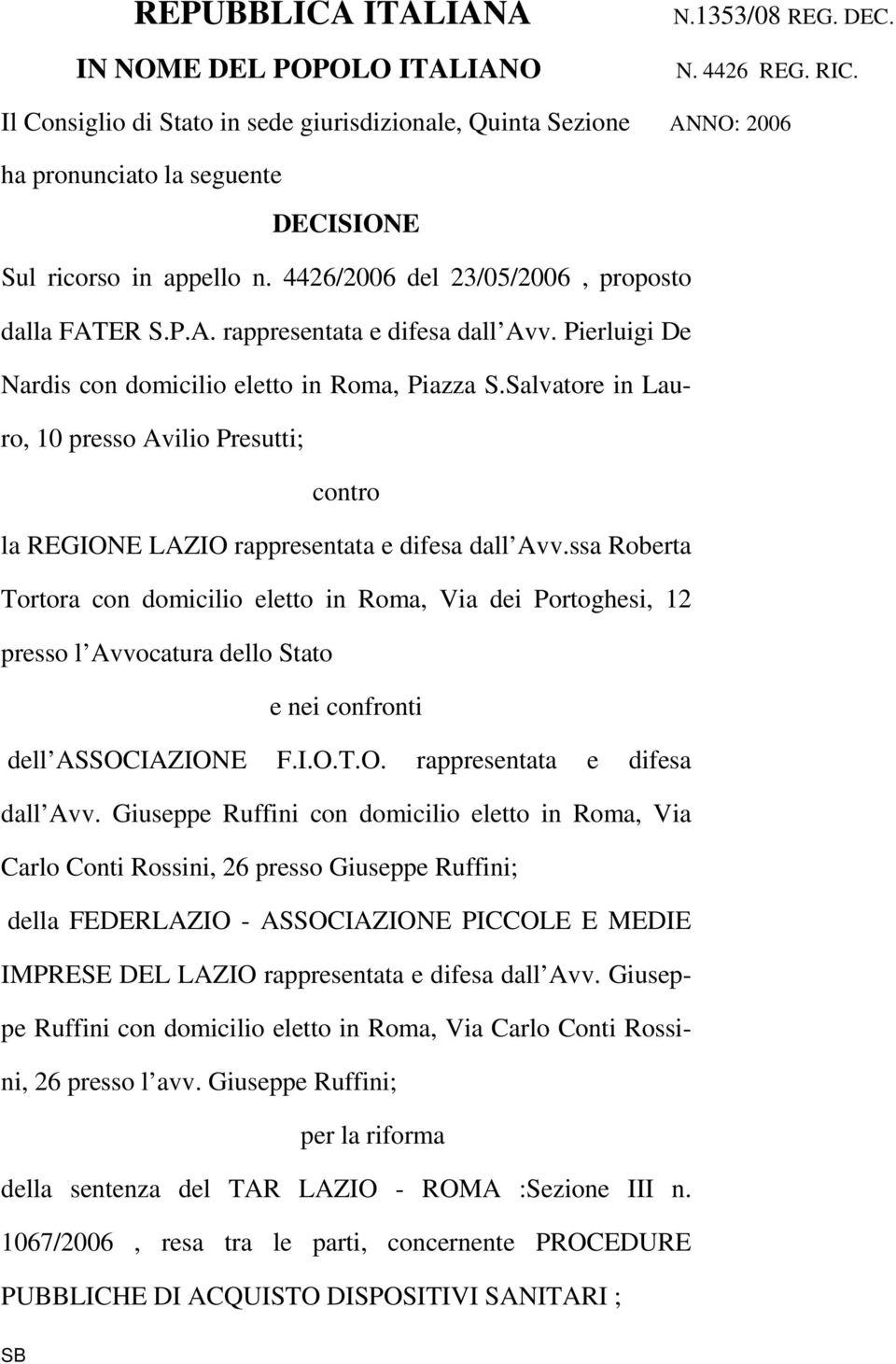 Pierluigi De Nardis con domicilio eletto in Roma, Piazza S.Salvatore in Lauro, 10 presso Avilio Presutti; contro la REGIONE LAZIO rappresentata e difesa dall Avv.