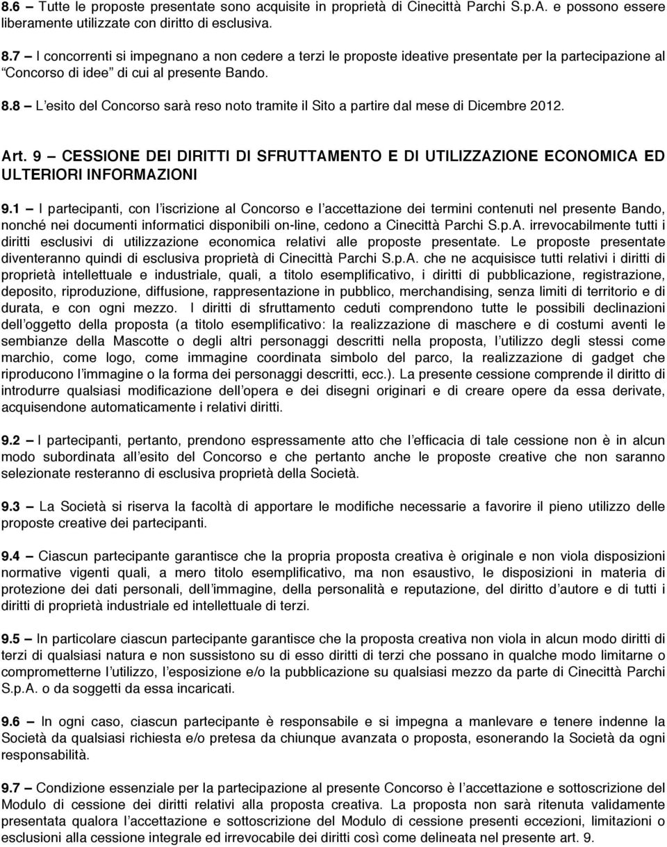 8 Lʼesito del Concorso sarà reso noto tramite il Sito a partire dal mese di Dicembre 2012. Art. 9 CESSIONE DEI DIRITTI DI SFRUTTAMENTO E DI UTILIZZAZIONE ECONOMICA ED ULTERIORI INFORMAZIONI 9.