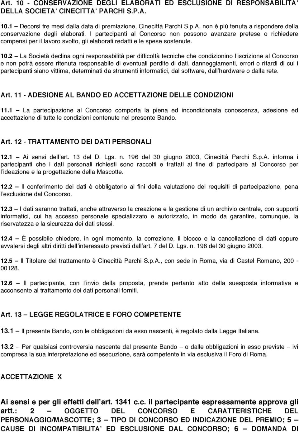 2 La Società declina ogni responsabilità per difficoltà tecniche che condizionino lʼiscrizione al Concorso e non potrà essere ritenuta responsabile di eventuali perdite di dati, danneggiamenti,