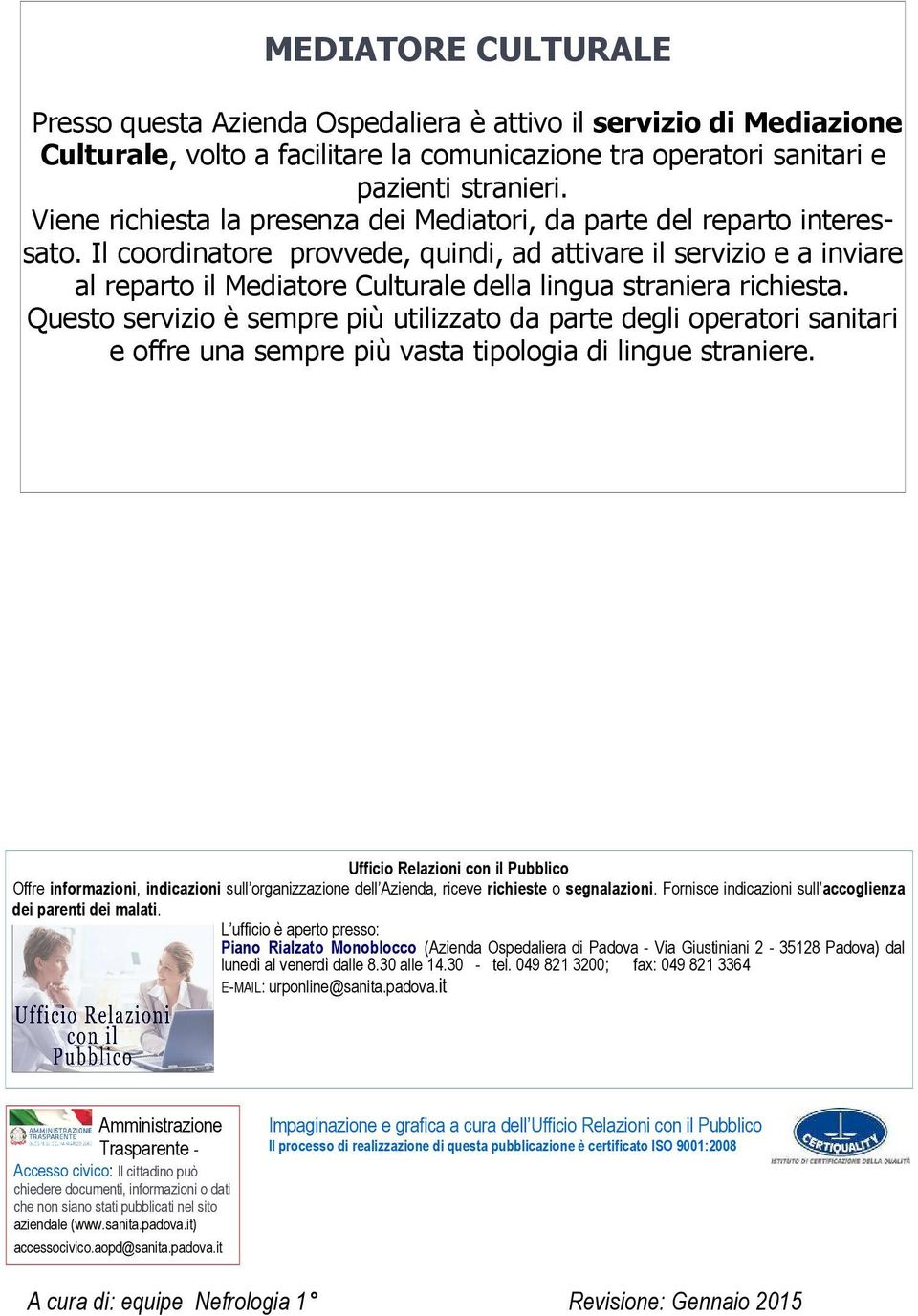 Il coordinatore provvede, quindi, ad attivare il servizio e a inviare al reparto il Mediatore Culturale della lingua straniera richiesta.