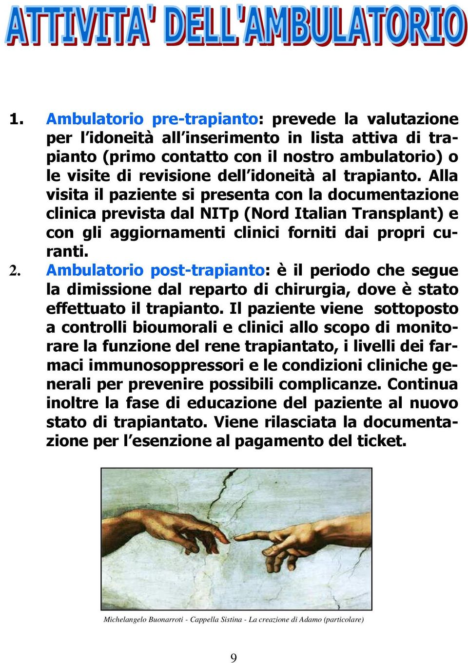 Ambulatorio post-trapianto: è il periodo che segue la dimissione dal reparto di chirurgia, dove è stato effettuato il trapianto.