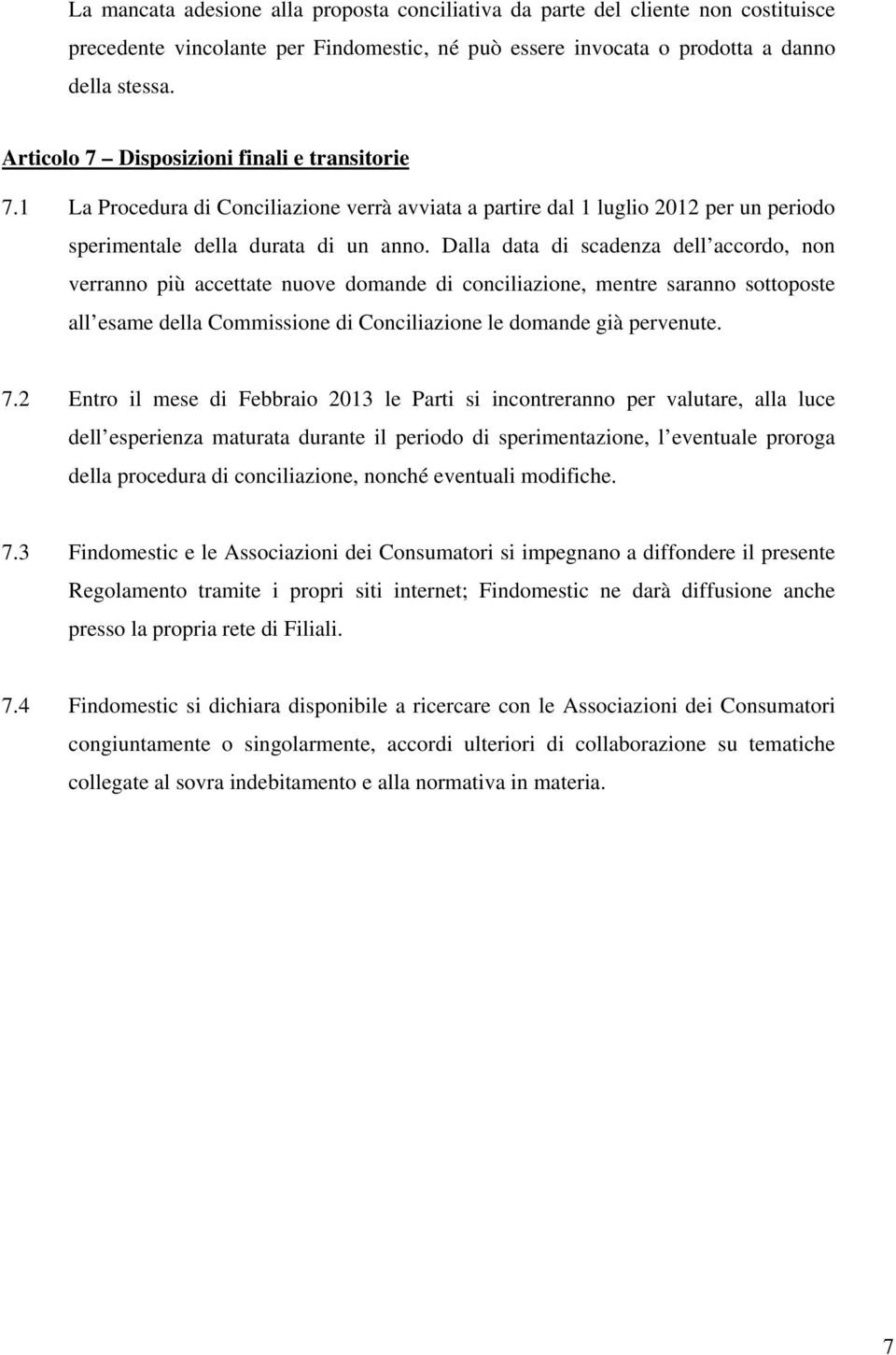 Dalla data di scadenza dell accordo, non verranno più accettate nuove domande di conciliazione, mentre saranno sottoposte all esame della Commissione di Conciliazione le domande già pervenute. 7.