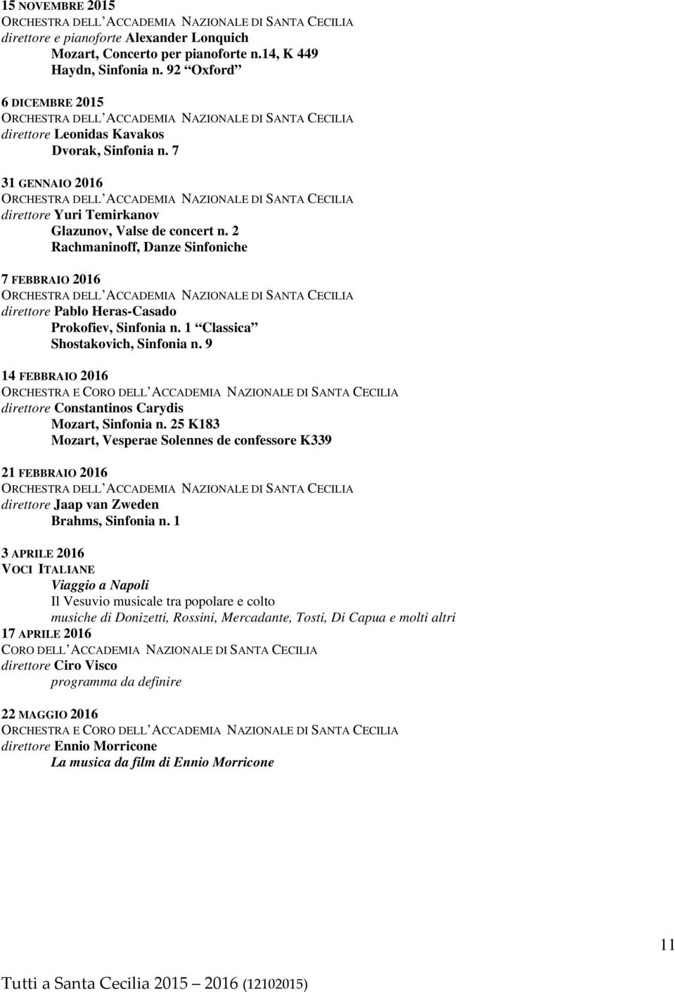 1 Classica Shostakovich, Sinfonia n. 9 14 FEBBRAIO 2016 ORCHESTRA E CORO DELL ACCADEMIA NAZIONALE DI SANTA CECILIA direttore Constantinos Carydis Mozart, Sinfonia n.