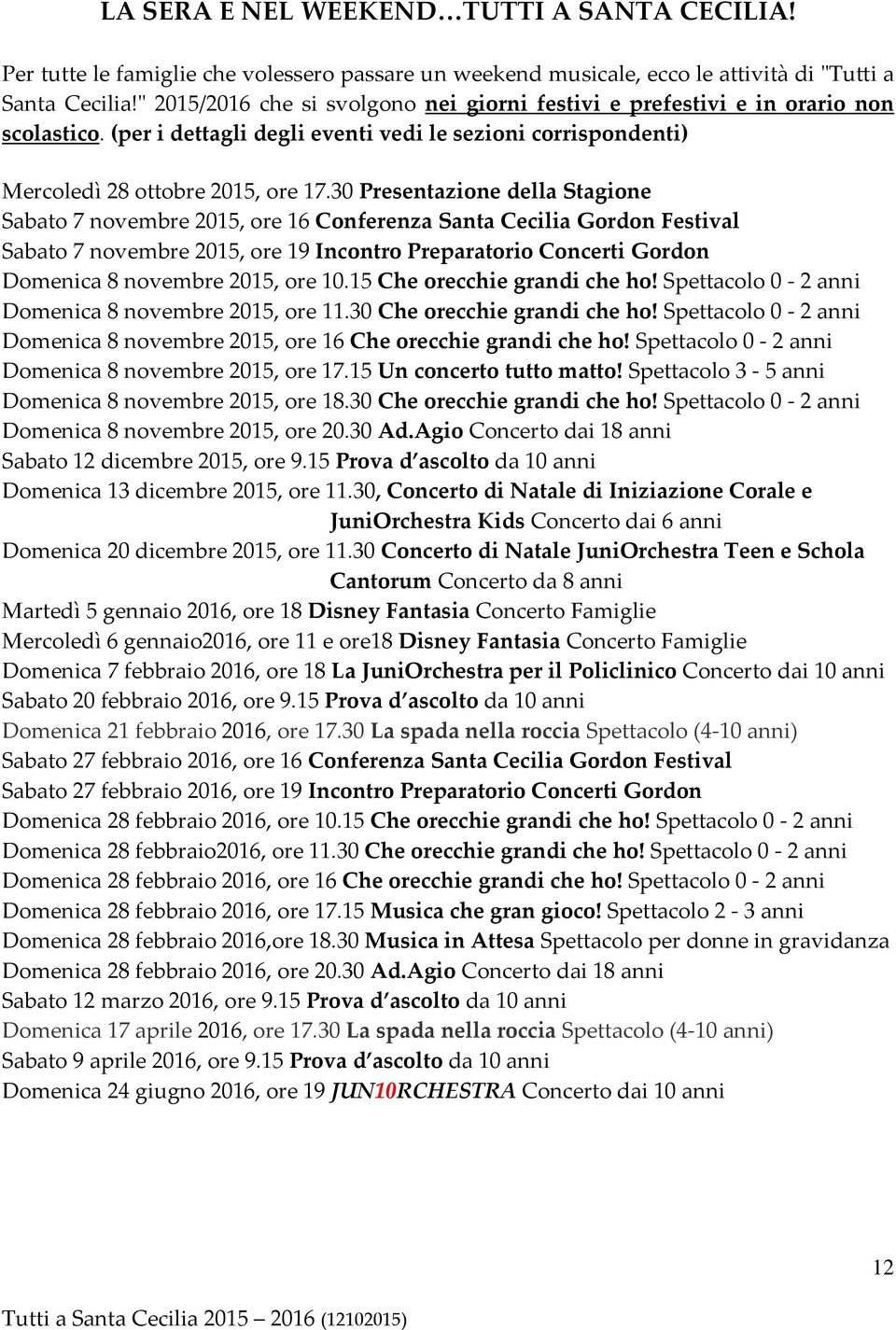 30 Presentazione della Stagione Sabato 7 novembre 2015, ore 16 Conferenza Santa Cecilia Gordon Festival Sabato 7 novembre 2015, ore 19 Incontro Preparatorio Concerti Gordon Domenica 8 novembre 2015,