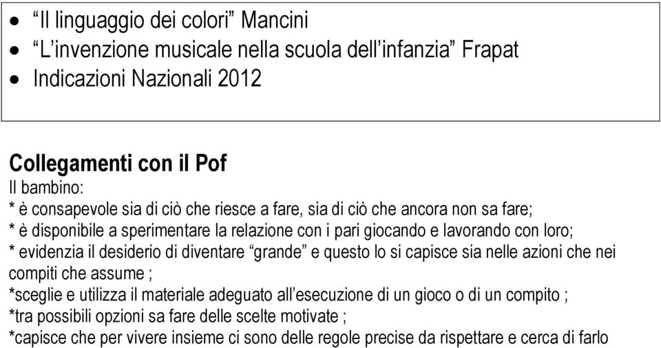 evidenzia il desiderio di diventare grande e questo lo si capisce sia nelle azioni che nei compiti che assume ; *sceglie e utilizza il materiale adeguato all