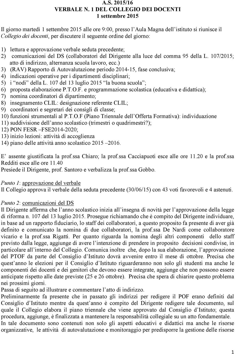 del giorno: 1) lettura e approvazione verbale seduta precedente; 2) comunicazioni del DS (collaboratori del Dirigente alla luce del comma 95 della L.