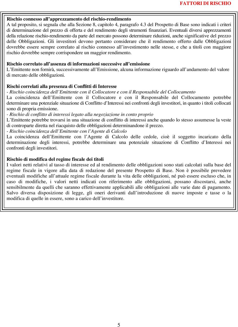 Eventuali diversi apprezzamenti della relazione rischio-rendimento da parte del mercato possono determinare riduzioni, anche significative del prezzo delle Obbligazioni.