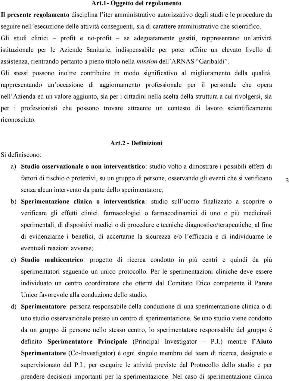 Gli studi clinici profit e no-profit se adeguatamente gestiti, rappresentano un attività istituzionale per le Aziende Sanitarie, indispensabile per poter offrire un elevato livello di assistenza,