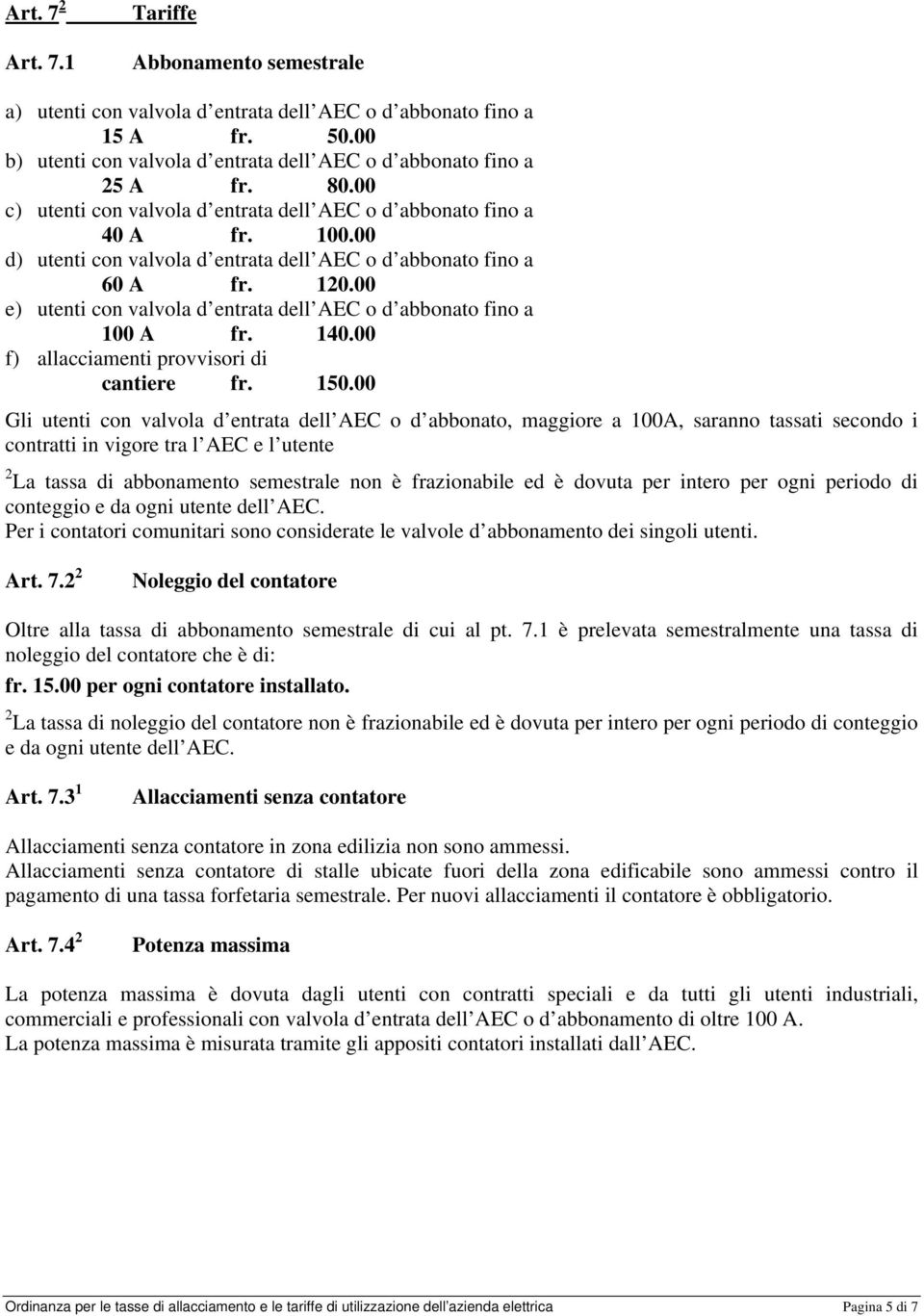 00 e) utenti con valvola d entrata dell AEC o d abbonato fino a 100 A fr. 140.00 f) allacciamenti provvisori di cantiere fr. 150.