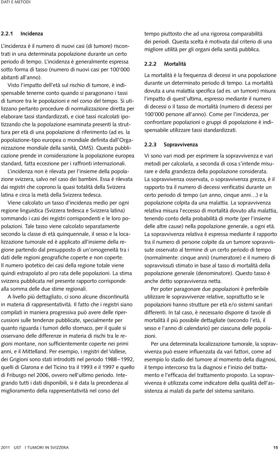 Visto l impatto dell età sul rischio di tumore, è indispensabile tenerne conto quando si paragonano i tassi di tumore tra le popolazioni e nel corso del tempo.