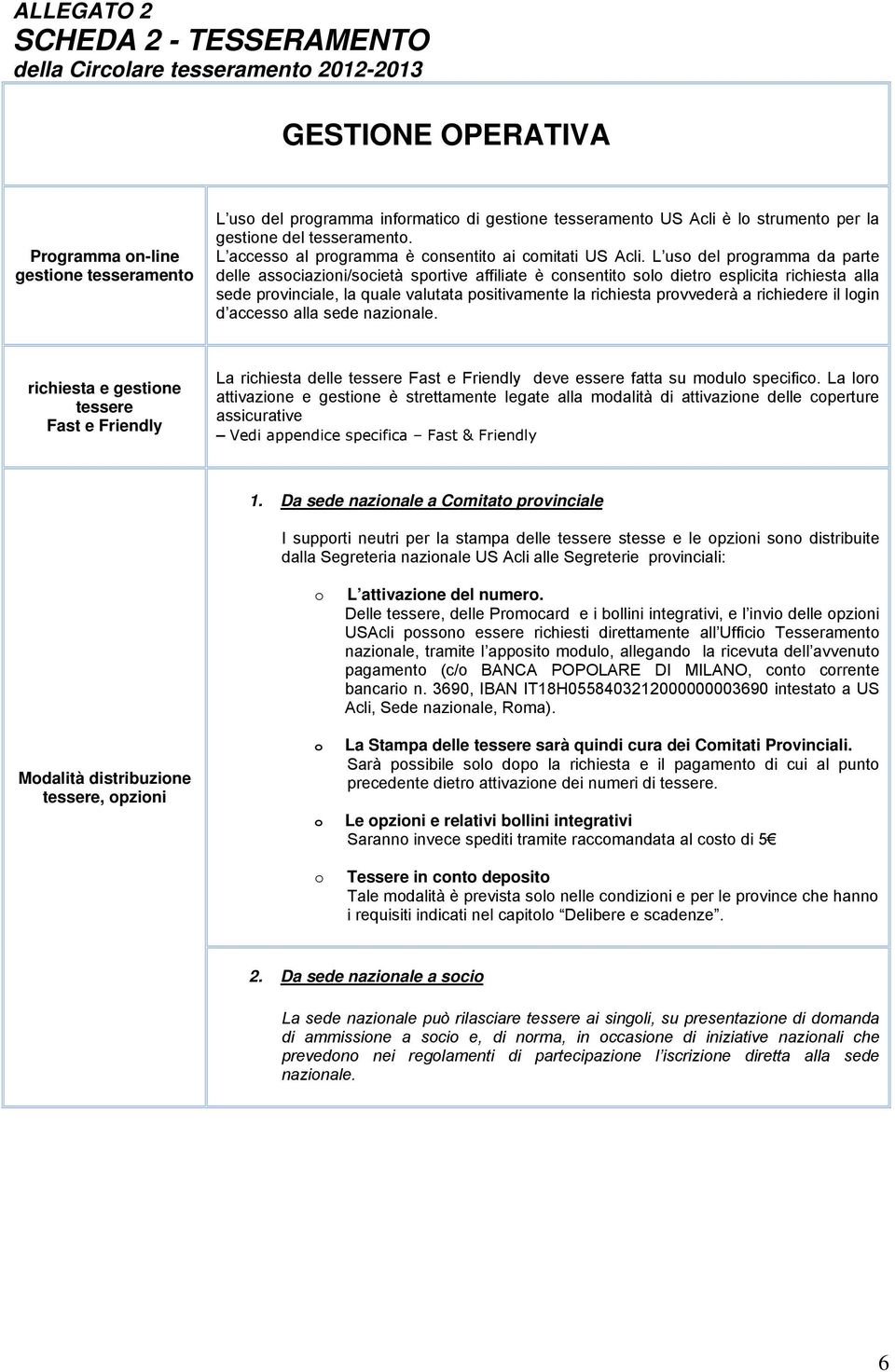 L us del prgramma da parte delle assciazini/scietà sprtive affiliate è cnsentit sl dietr esplicita richiesta alla sede prvinciale, la quale valutata psitivamente la richiesta prvvederà a richiedere