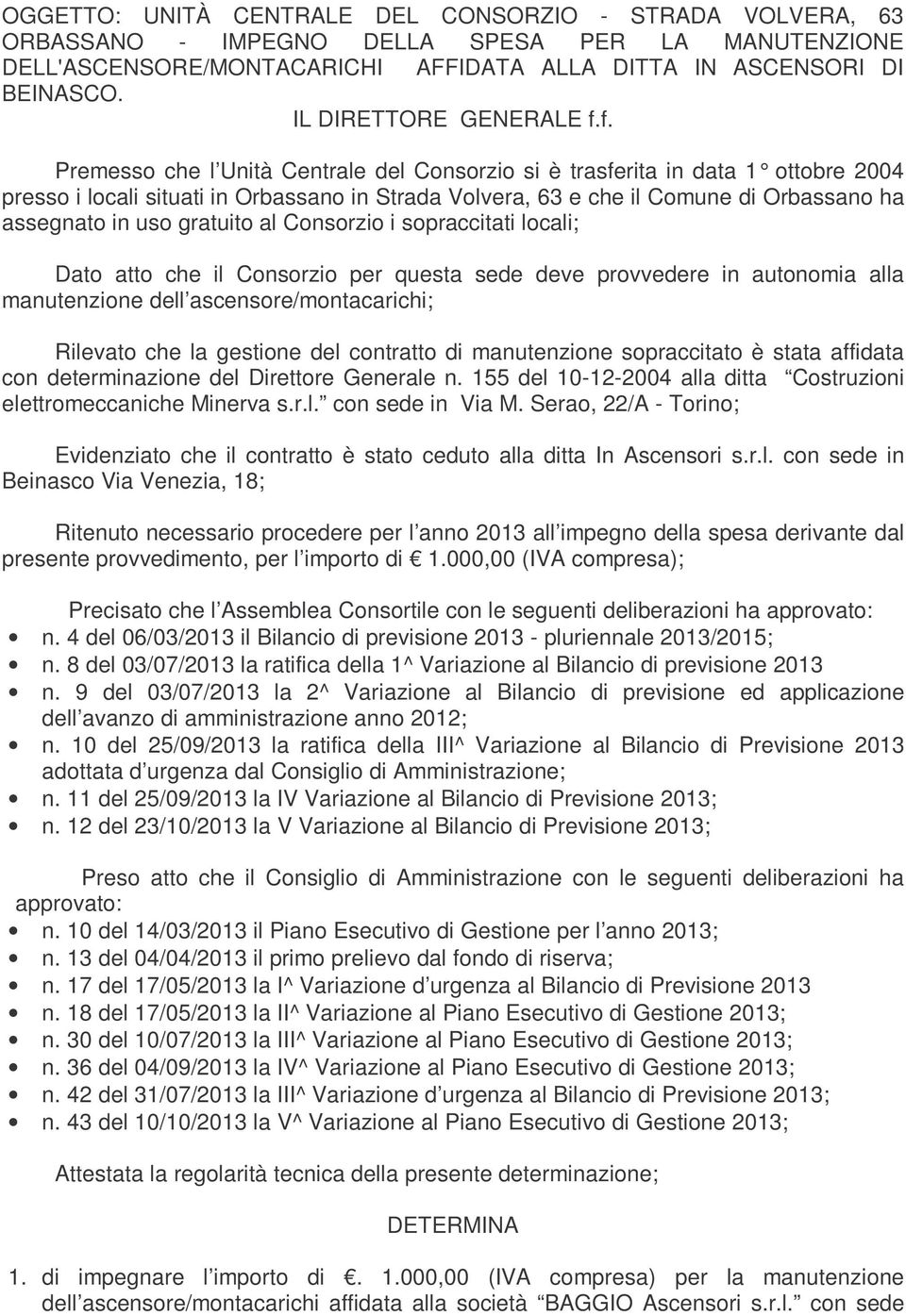 f. Premesso che l Unità Centrale del Consorzio si è trasferita in data 1 ottobre 2004 presso i locali situati in Orbassano in Strada Volvera, 63 e che il Comune di Orbassano ha assegnato in uso