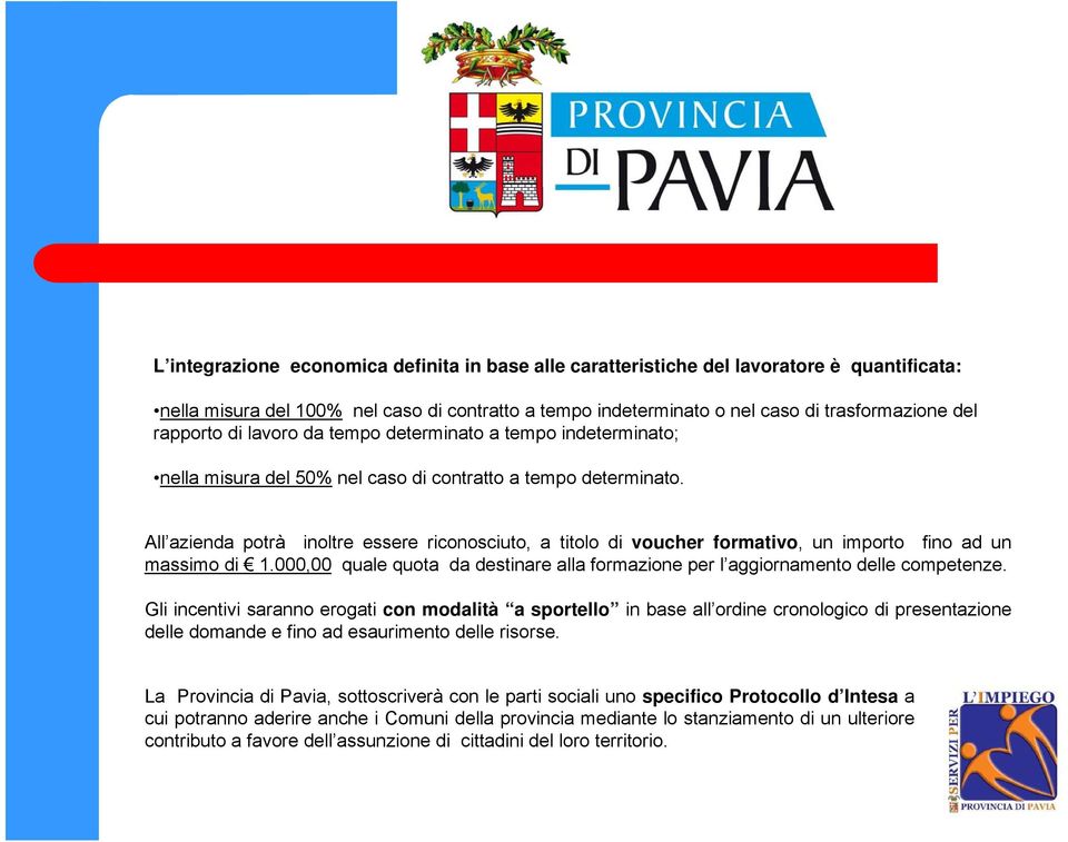 All azienda potrà inoltre essere riconosciuto, a titolo di voucher formativo, un importo fino ad un massimo di 1.000,00 quale quota da destinare alla formazione per l aggiornamento delle competenze.