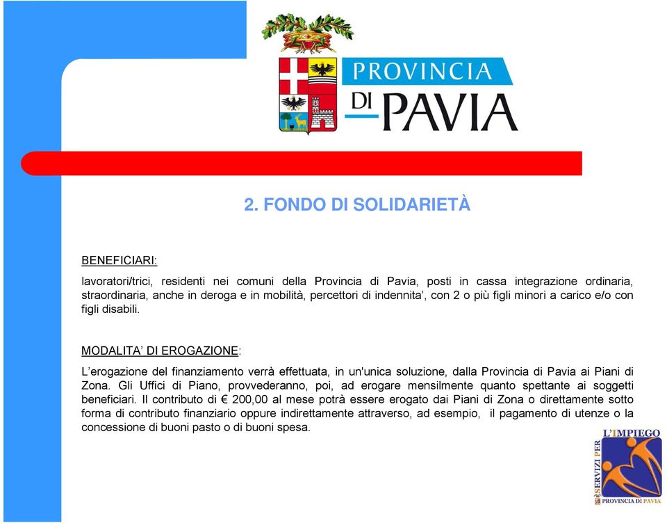 MODALITA DI EROGAZIONE: L erogazione del finanziamento verrà effettuata, in un'unica soluzione, dalla Provincia di Pavia ai Piani di Zona.