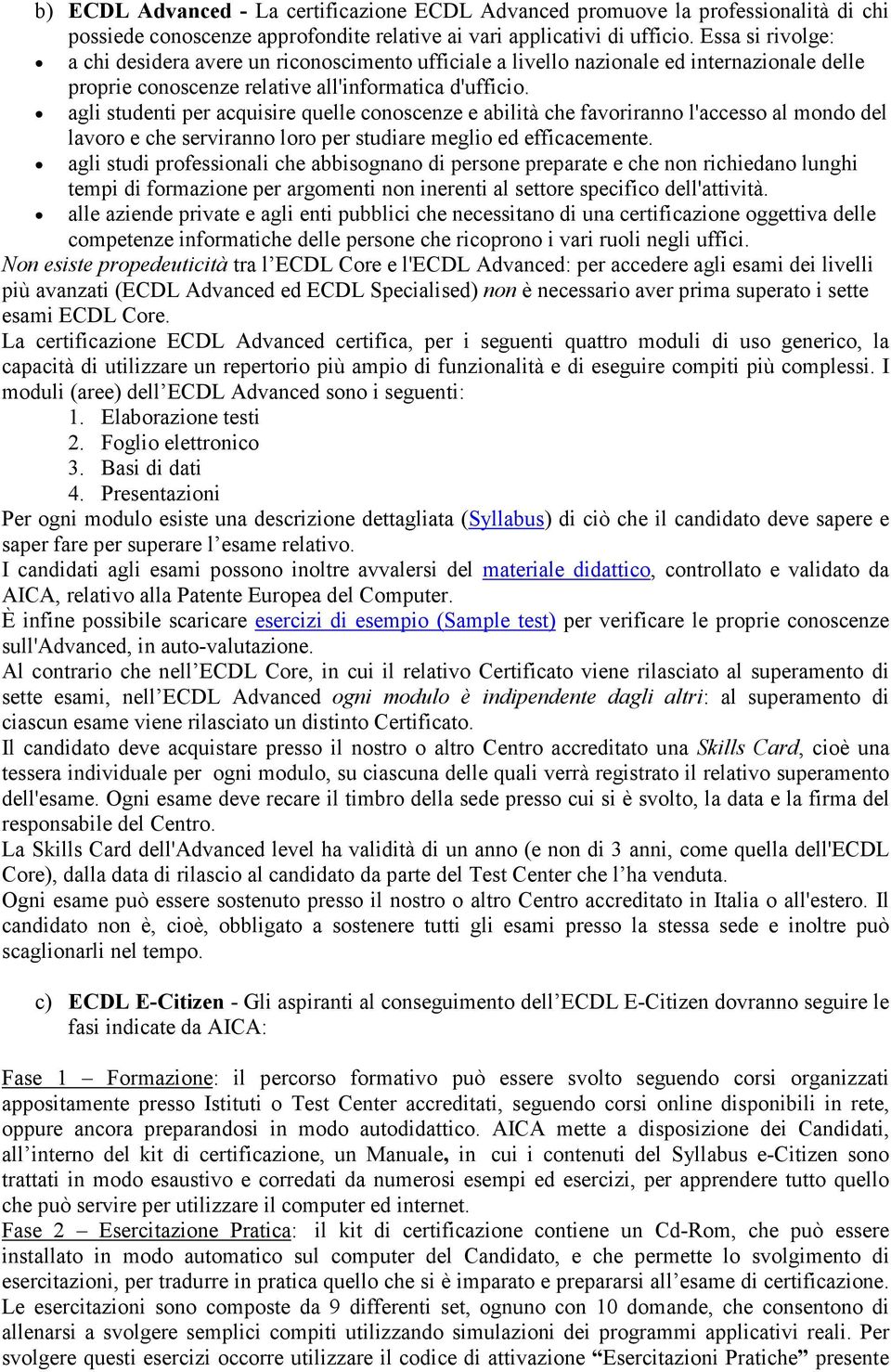 agli studenti per acquisire quelle conoscenze e abilità che favoriranno l'accesso al mondo del lavoro e che serviranno loro per studiare meglio ed efficacemente.