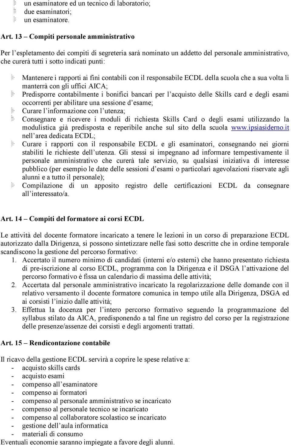 ai fini contabili con il responsabile ECDL della scuola che a sua volta li manterrà con gli uffici AICA; Predisporre contabilmente i bonifici bancari per l acquisto delle Skills card e degli esami