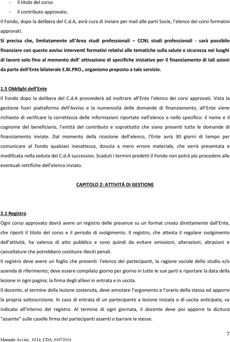 nei luoghi di lavoro solo fino al momento dell attivazione di specifiche iniziative per il finanziamento di tali azioni da parte dell Ente bilaterale E.BI.PRO., organismo preposto a tale servizio. 1.