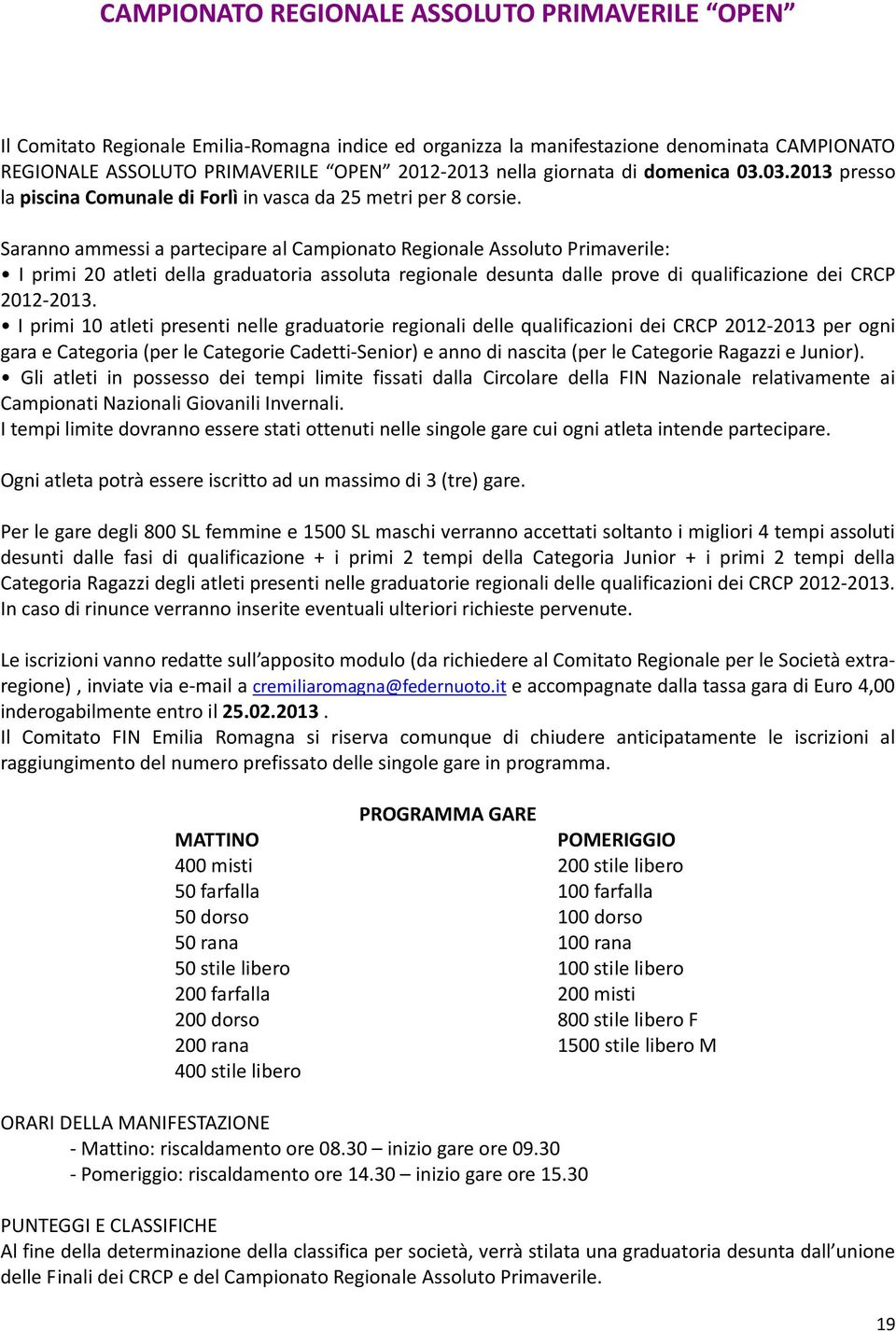 Saranno ammessi a partecipare al Campionato Regionale Assoluto Primaverile: I primi 20 atleti della graduatoria assoluta regionale desunta dalle prove di qualificazione dei CRCP 2012-2013.