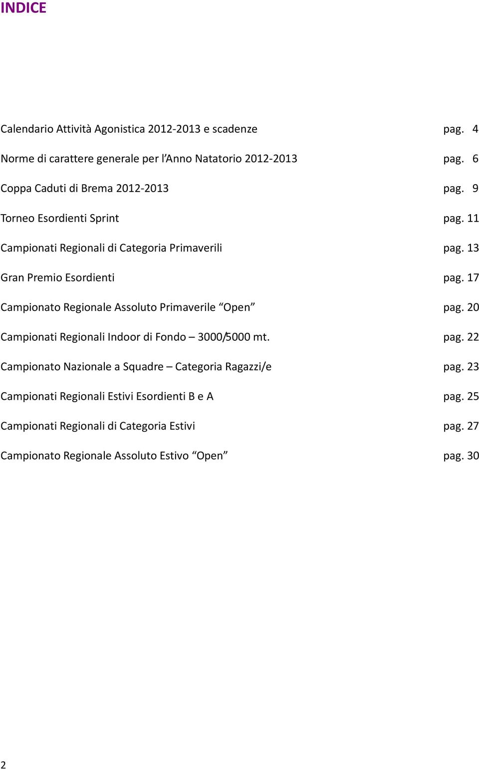 13 Gran Premio Esordienti pag. 17 Campionato Regionale Assoluto Primaverile Open pag. 20 Campionati Regionali Indoor di Fondo 3000/5000 mt. pag. 22 Campionato Nazionale a Squadre Categoria Ragazzi/e pag.