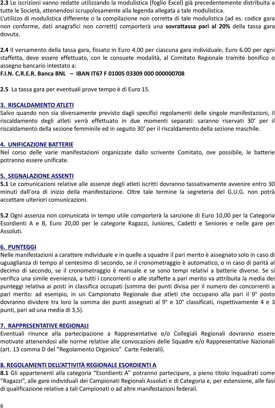 codice gara non conforme, dati anagrafici non corretti) comporterà una sovrattassa pari al 20% della tassa gara dovuta. 2.4 Il versamento della tassa gara, fissato in Euro 4.