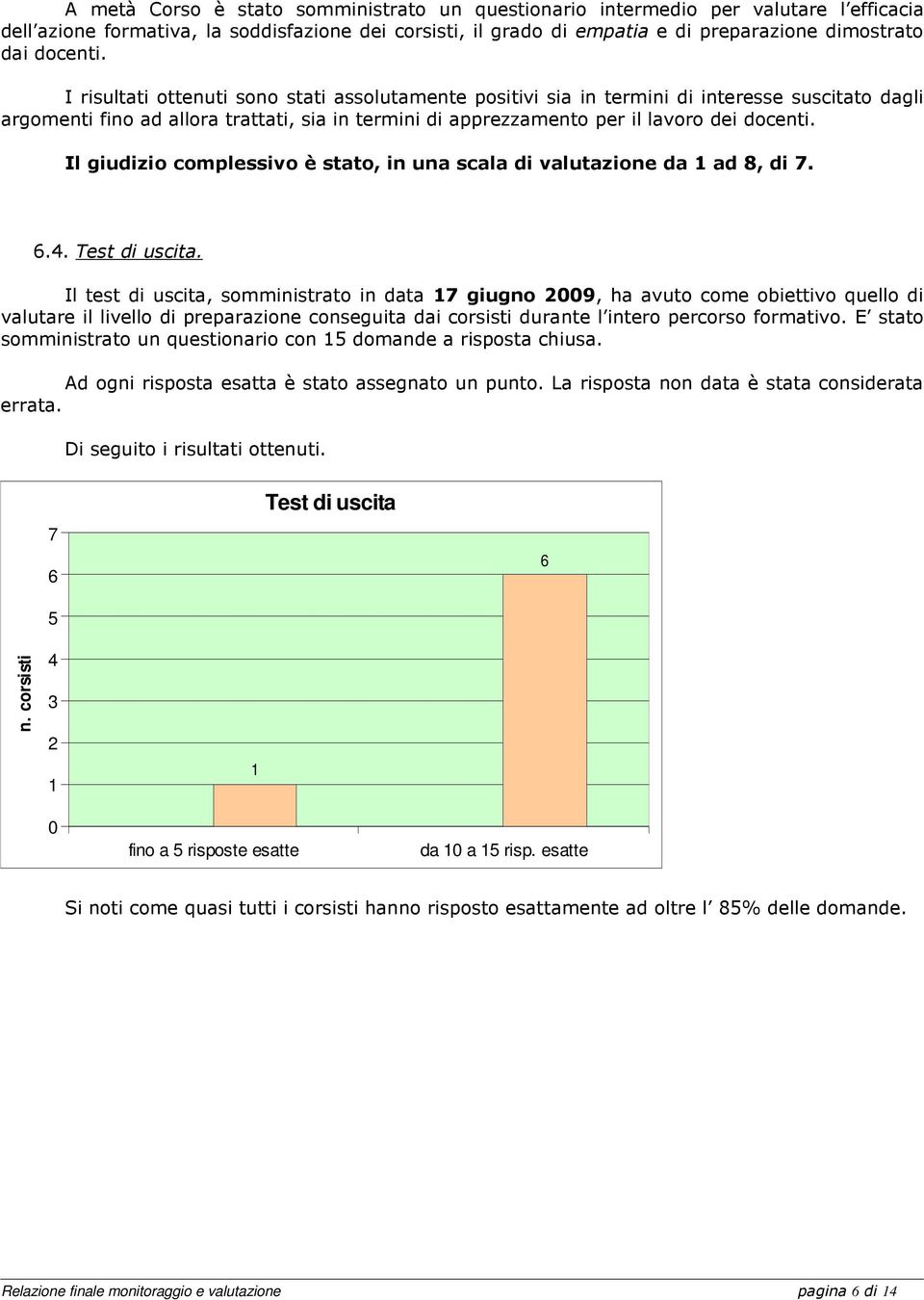 I risultati ottenuti sono stati assolutamente positivi sia in termini di interesse suscitato dagli argomenti fino ad allora trattati, sia in termini di apprezzamento per il lavoro dei  Il giudizio