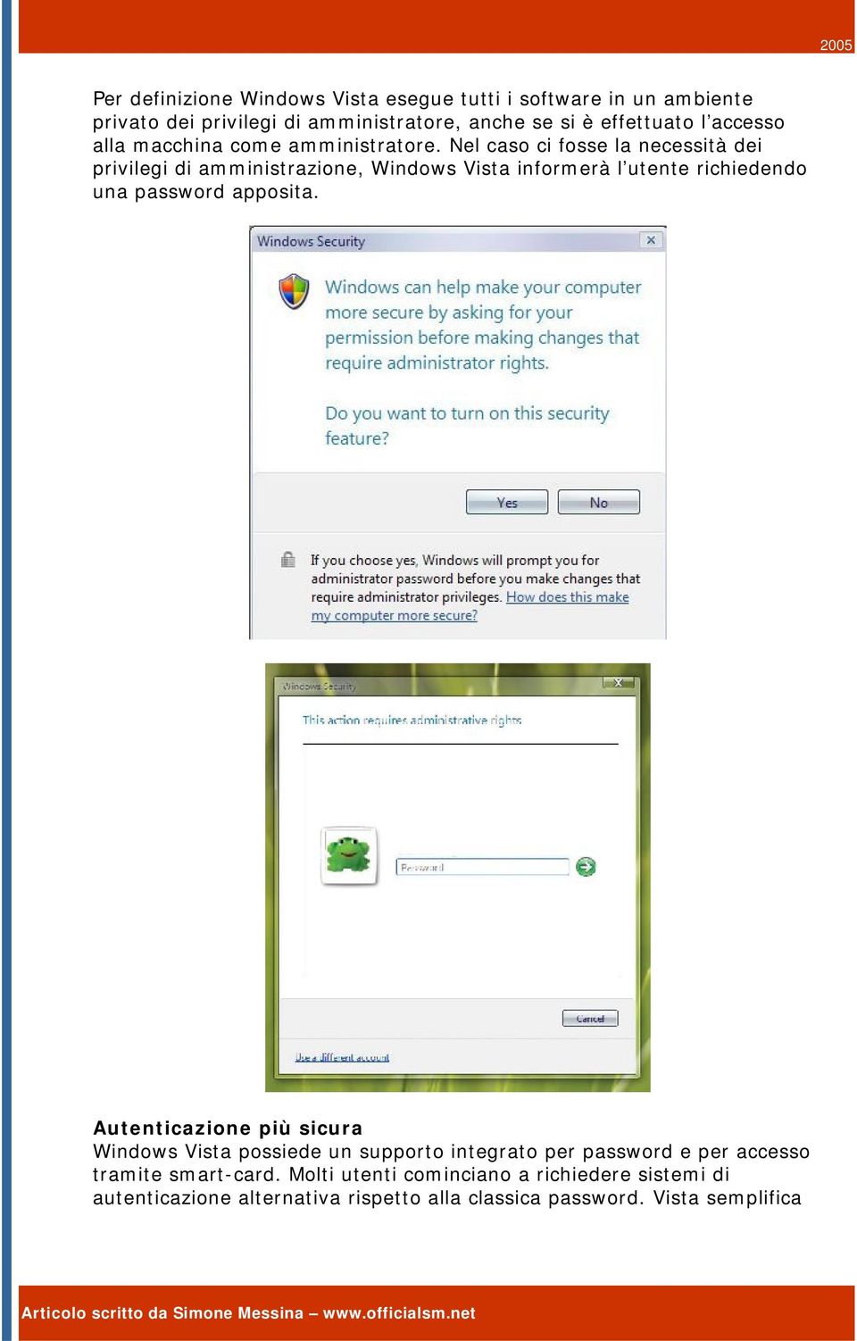 Nel caso ci fosse la necessità dei privilegi di amministrazione, Windows Vista informerà l utente richiedendo una password apposita.