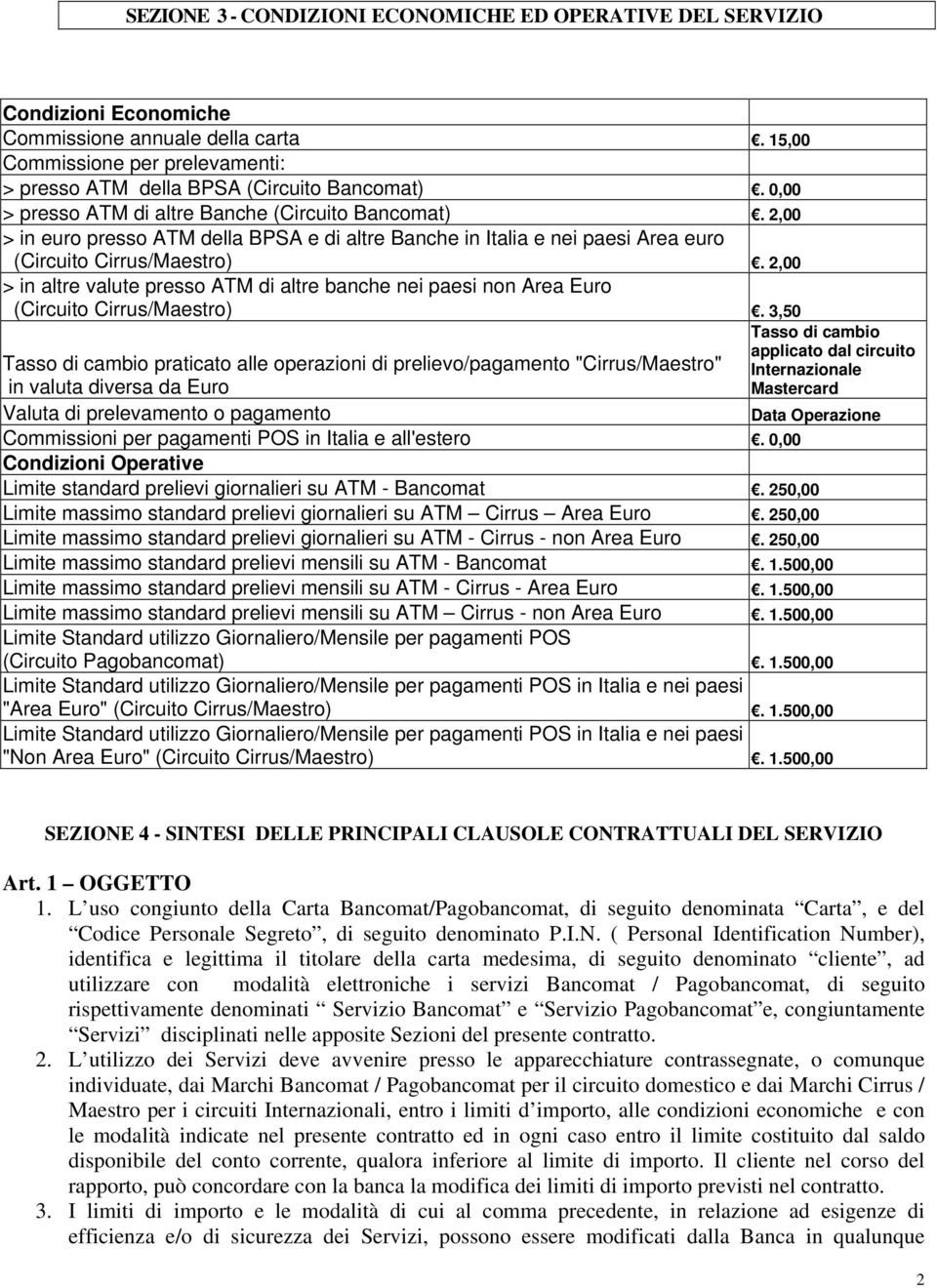 2,00 > in altre valute presso ATM di altre banche nei paesi non Area Euro (Circuito Cirrus/Maestro).