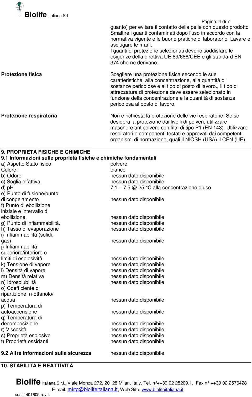 I guanti di protezione selezionati devono soddisfare le esigenze della direttiva UE 89/686/CEE e gli standard EN 374 che ne derivano.