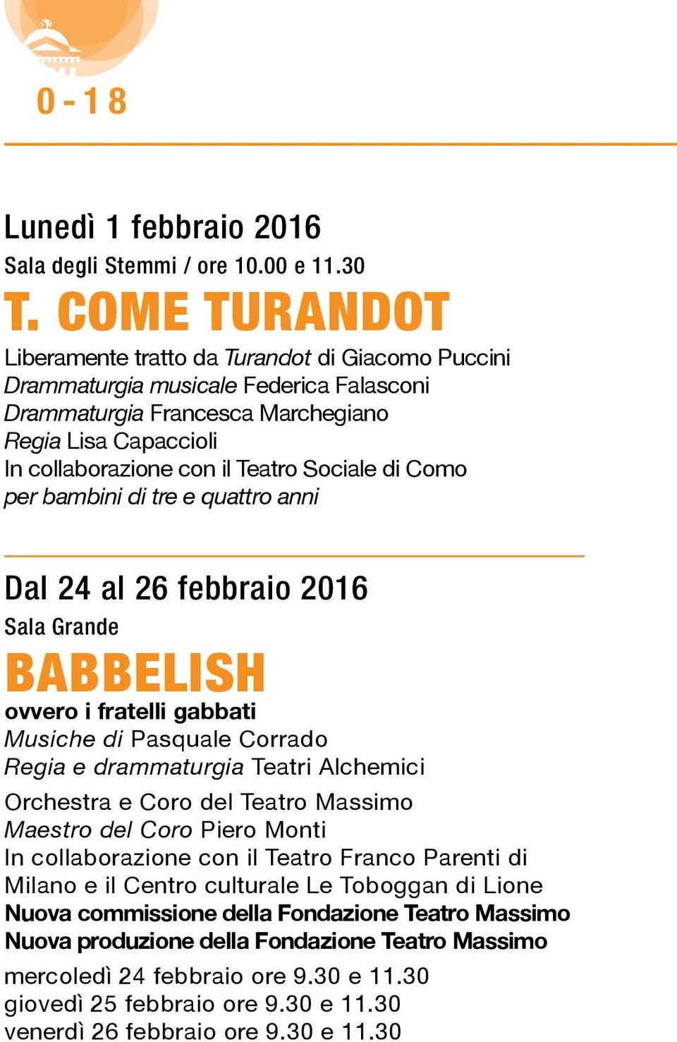 Sociale di Como per bambini di tre e quattro anni Dal 24 al 26 febbraio 2016 Sala Grande BABBELISH ovvero i fratelli gabbati Musiche di Pasquale Corrado Regia e drammaturgia Teatri Alchemici