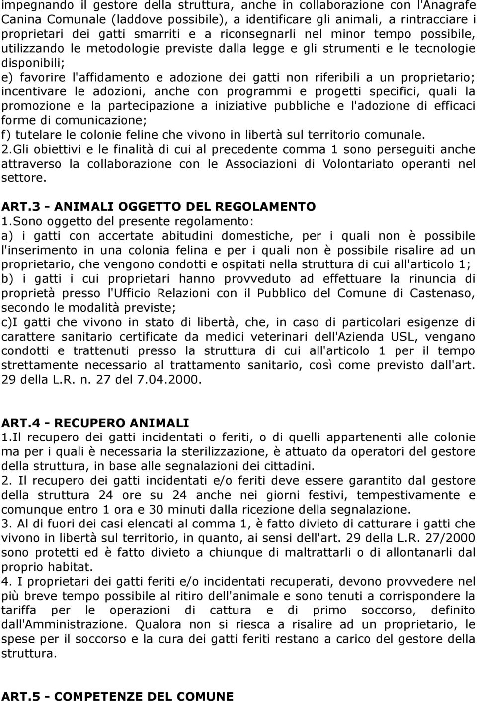 un proprietario; incentivare le adozioni, anche con programmi e progetti specifici, quali la promozione e la partecipazione a iniziative pubbliche e l'adozione di efficaci forme di comunicazione; f)