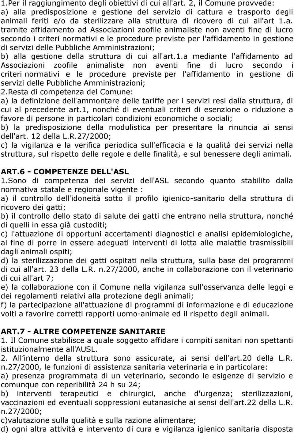 alla predisposizione e gestione del servizio di cattura e trasporto degli animali feriti e/o da sterilizzare alla struttura di ricovero di cui all'art 1.a. tramite affidamento ad Associazioni zoofile