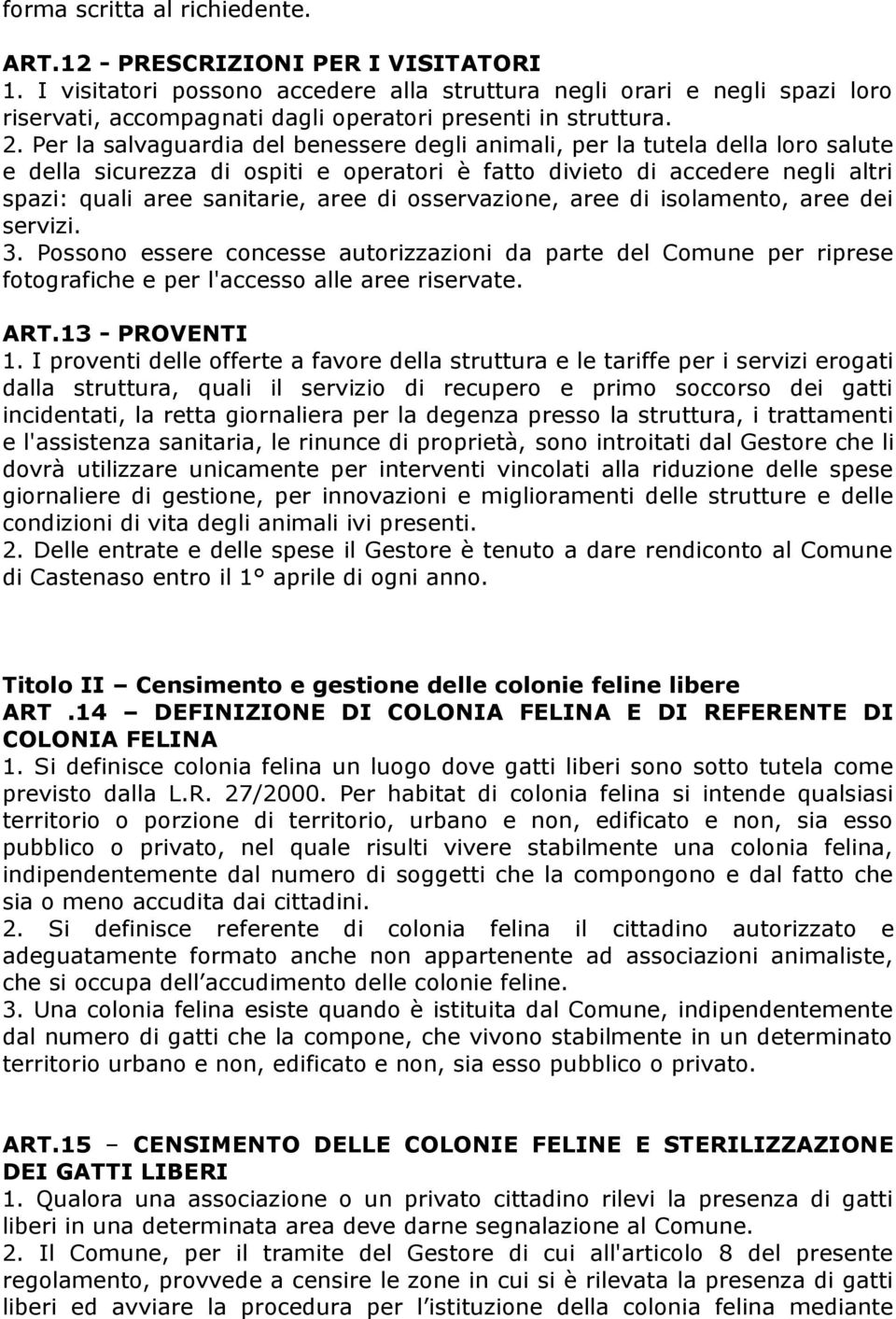 Per la salvaguardia del benessere degli animali, per la tutela della loro salute e della sicurezza di ospiti e operatori è fatto divieto di accedere negli altri spazi: quali aree sanitarie, aree di