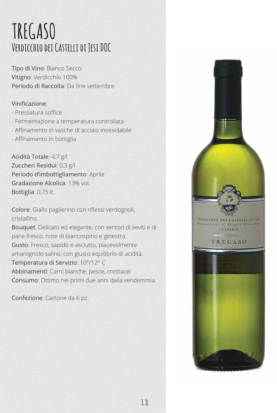 Alcolica: 13% vol. Bottiglia: 0,75 lt. Colore: Giallo paglierino con riflessi verdognoli, cristallino.