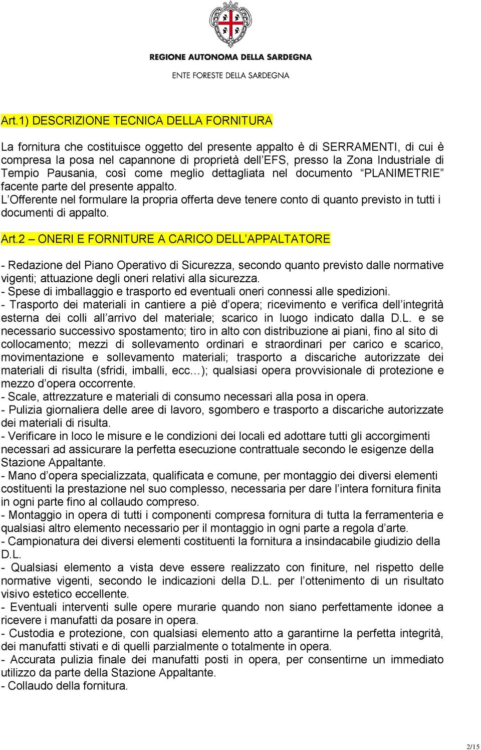 L Offerente nel formulare la propria offerta deve tenere conto di quanto previsto in tutti i documenti di appalto. Art.