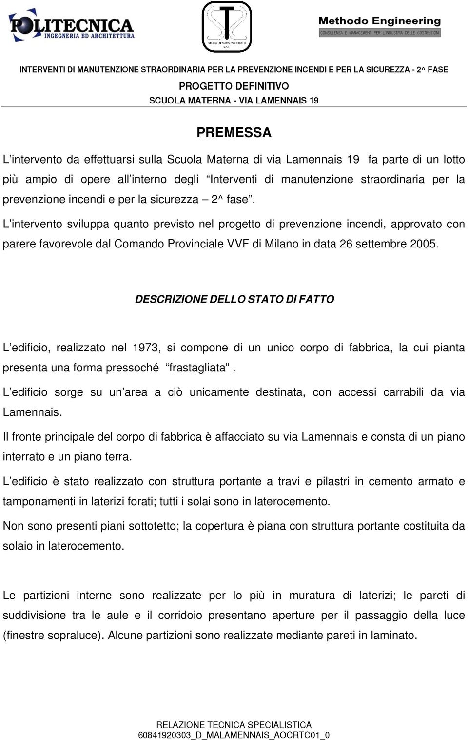 L intervento sviluppa quanto previsto nel progetto di prevenzione incendi, approvato con parere favorevole dal Comando Provinciale VVF di Milano in data 26 settembre 2005.