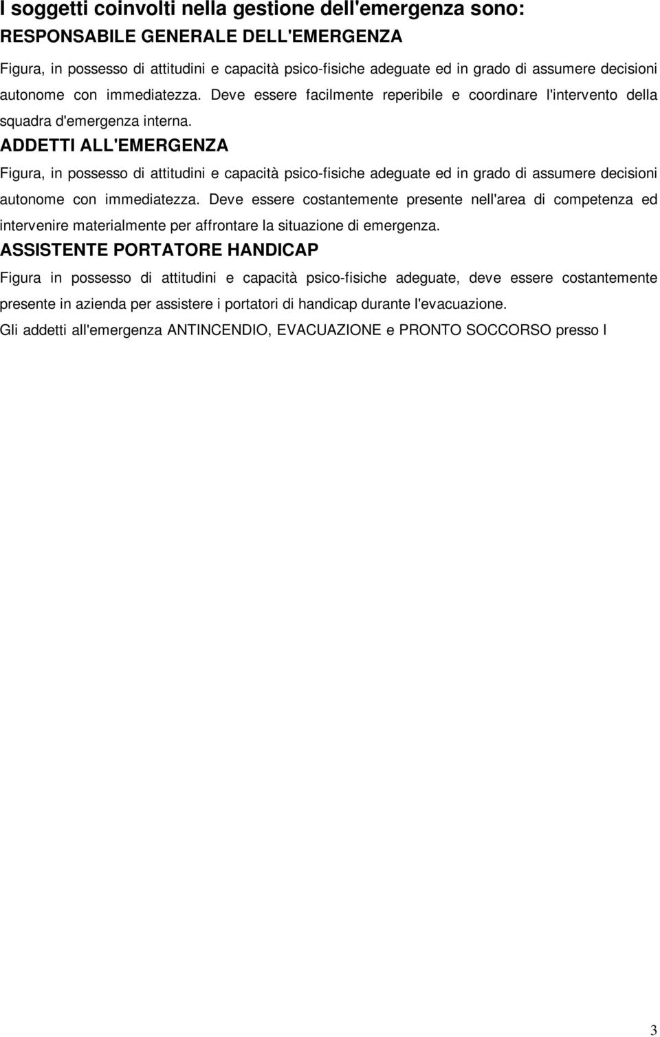ADDETTI ALL'EMERGENZA Figura, in possesso di attitudini e capacità psico-fisiche adeguate ed in grado di assumere decisioni autonome con immediatezza.