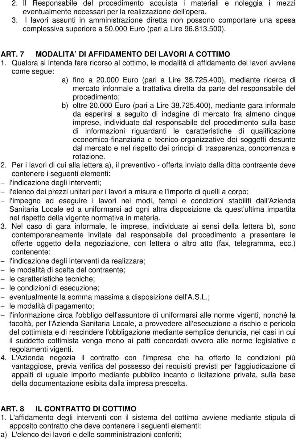 Qualora si intenda fare ricorso al cottimo, le modalità di affidamento dei lavori avviene come segue: a) fino a 20.000 Euro (pari a Lire 38.725.