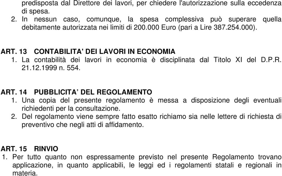 La contabilità dei lavori in economia è disciplinata dal Titolo XI del D.P.R. 21.12.1999 n. 554. ART. 14 PUBBLICITA DEL REGOLAMENTO 1.