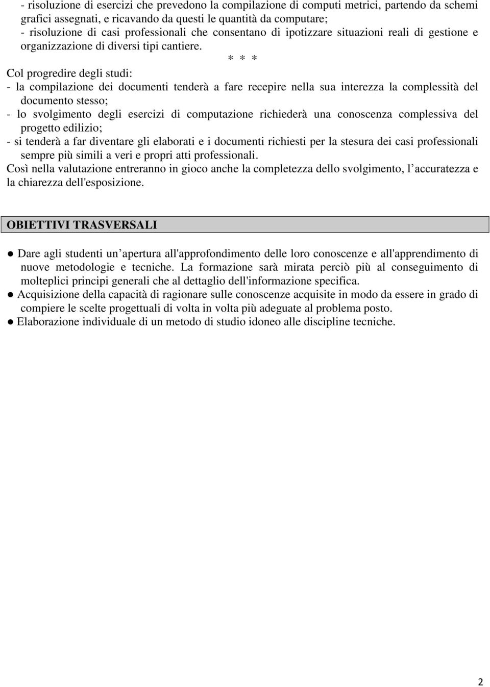 * * * Col progredire degli studi: - la compilazione dei documenti tenderà a fare recepire nella sua interezza la complessità del documento stesso; - lo svolgimento degli esercizi di computazione