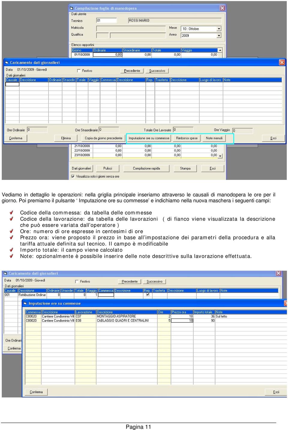 delle lavorazioni ( di fianco viene visualizzata la descrizione che può essere variata dall operatore ) Ore: numero di ore espresse in centesimi di ore Prezzo ora: viene proposto il prezzo in