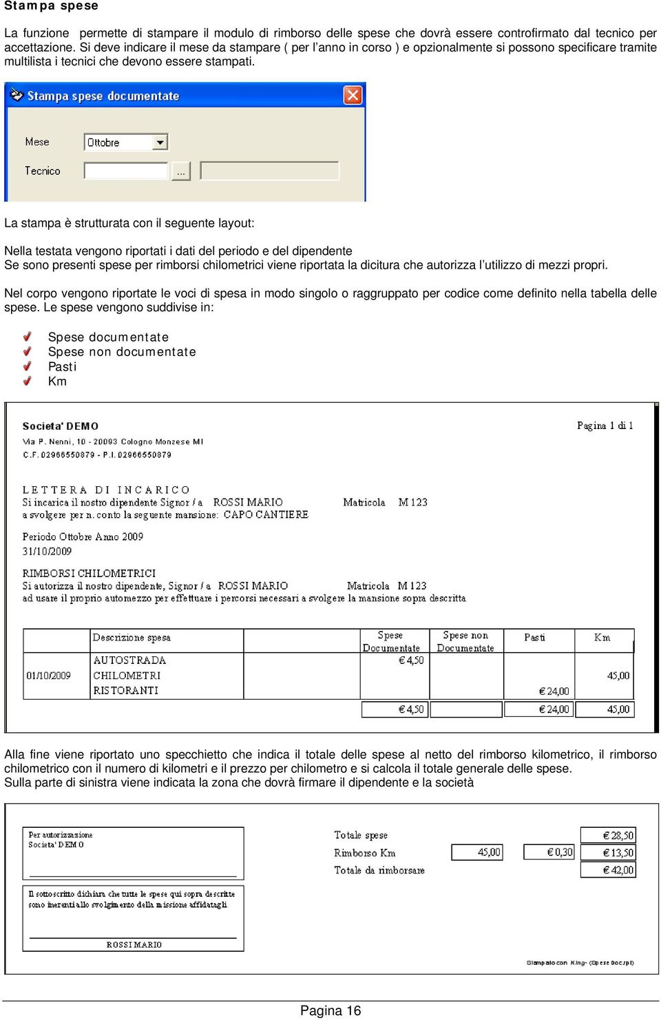 La stampa è strutturata con il seguente layout: Nella testata vengono riportati i dati del periodo e del dipendente Se sono presenti spese per rimborsi chilometrici viene riportata la dicitura che